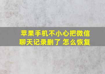 苹果手机不小心把微信聊天记录删了 怎么恢复